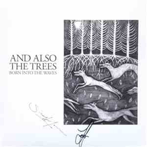 And Also The Trees - Born Into The Waves
