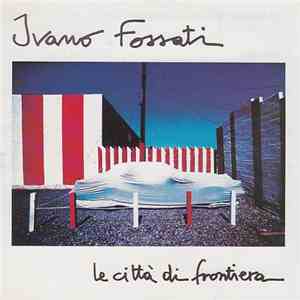 Ivano Fossati - Le Città Di Frontiera