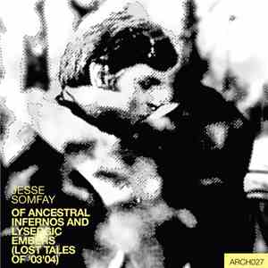 Jesse Somfay - Of Ancestral Infernos And Lysergic Embers (Lost Tales Of '03 ...