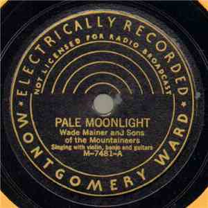 Wade Mainer And Sons Of The Mountaineers - Pale Moonlight / Don't Get Too D ...