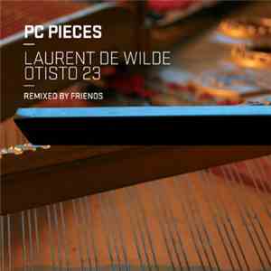Laurent De Wilde / Otisto 23 - PC Pieces Remixed By Friends