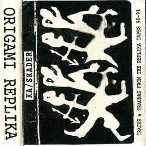 Origami Replika - Ka/Skader - Tracks & Traumas From The Replika Tapes 96-91