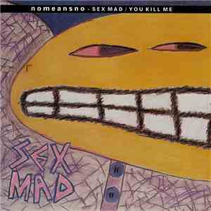 Nomeansno - Sex Mad / You Kill Me