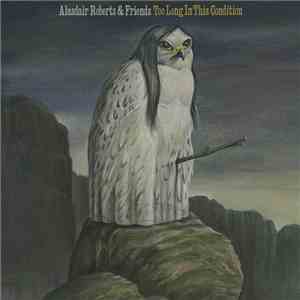 Alasdair Roberts & Friends - Too Long In This Condition