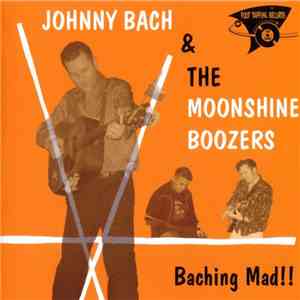 Johnny Bach And The Moonshine Boozers - Baching Mad! !