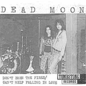 Dead Moon - Don't Burn The Fires / Can't Help Falling In Love