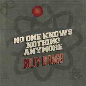 Billy Bragg - No One Knows Nothing Anymore