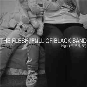 The Flesh, Full Of Black Sand - Ikigai (生き甲斐)