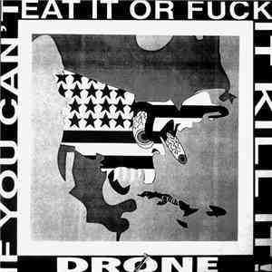 Drone  - If You Can't Eat It Or Fuck It Kill It!
