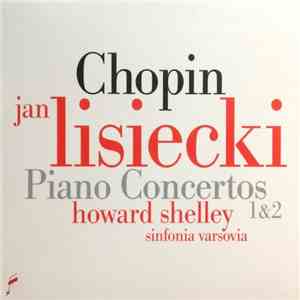 Chopin - Jan Lisiecki, Howard Shelley, Sinfonia Varsovia - Chopin: Piano Concertos 1 & 2