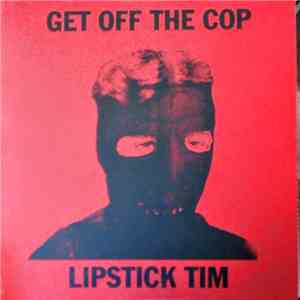 Get Off The Cop - Lipstick Tim