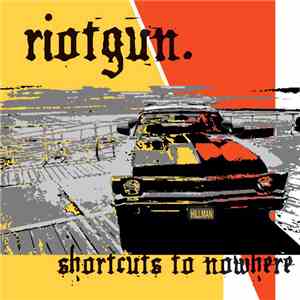 Riotgun. - Shortcuts To Nowhere