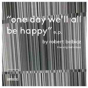 Robert Babicz - One Day We'll All Be Happy e.p.