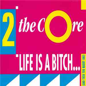 2 The Core - Life Is A Bitch...