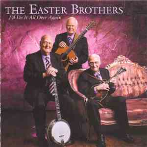 The Easter Brothers - I'd Do It All Over Again