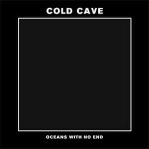 Cold Cave - Oceans With No End