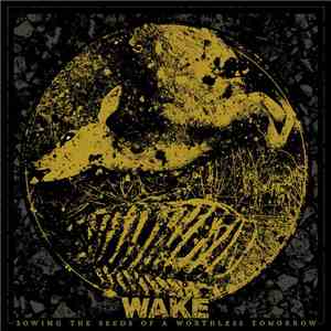 Wake - Sowing The Seeds Of A Worthless Tomorrow