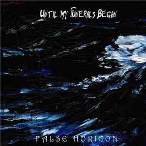 Until My Funerals Began - False Horizon