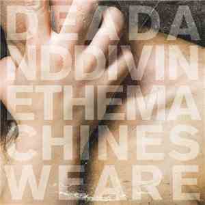 Dead And Divine - The Machines We Are