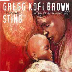 Gregg Kofi Brown Featuring Sting - Lullaby To An Anxious Child