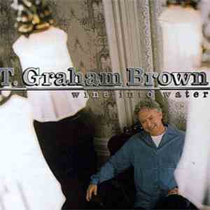 T. Graham Brown - Wine Into Water