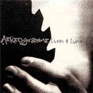 Aereogramme - Livers & Lungs EP