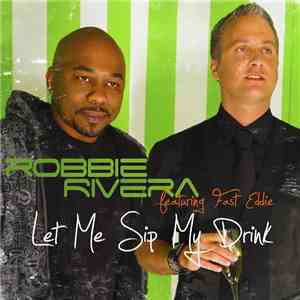Robbie Rivera Featuring Fast Eddie - Let Me Sip My Drink