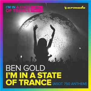 Ben Gold - I'm In A State Of Trance (ASOT 750 Anthem)