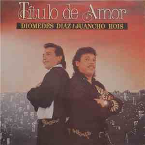 Diomedes Díaz, Juancho Rois - Titulo De Amor