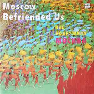 Various - Нас Подружила Москва = Moscow Befriended Us