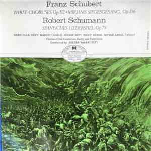 Franz Schubert, Robert Schumann, Gabriella Déry, Margit László, József Réti, Zsolt Bende, István Antal, Zoltán Vásárhelyi, Chorus of the Hungarian Radio and Television - Three Choruses, Op. 112 / Mirjams Siegesgesang, Op. 136 /Spanisches Liederspiel Op. 7