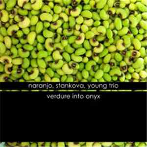 Naranjo, Stankova, Young Trio - Verdure Into Onyx