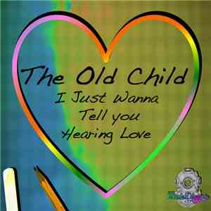 The Old Child - I Just Wanna Tell You Hearing Love