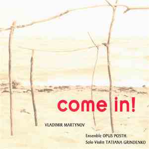 Vladimir Martynov – Ensemble Opus Posth., Tatiana Grindenko - Come In!
