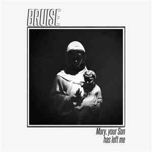 Bruise - Mary, Your Son Has Left Me