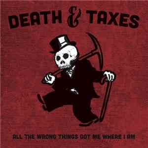 Death & Taxes - All The Wrong Things Got Me Where I Am