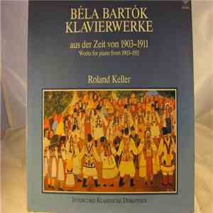 Béla Bartók - Roland Keller - Klavierwerke Aus Der Zeit Von 1903-1911 (Work ...