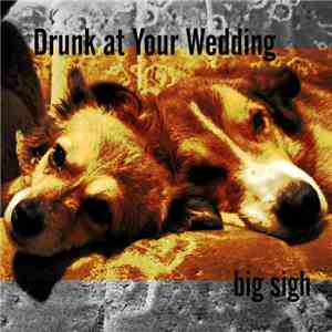 Drunk At Your Wedding - Big Sigh