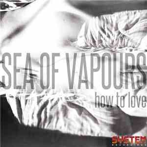 Sea Of Vapours - How To Love