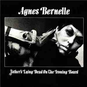Agnes Bernelle - Father's Lying Dead On The Ironing Board