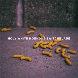 Holy White Hounds - Switchblade