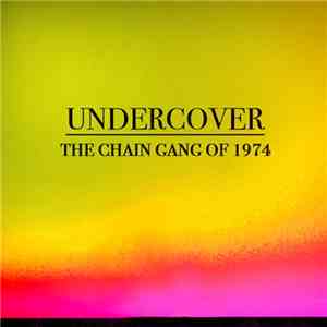 The Chain Gang Of 1974 - Undercover