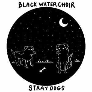 Black Water Choir - Stray Dogs