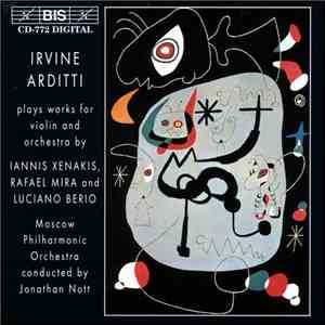 Irvine Arditti, Moscow Philharmonic Orchestra, Jonathan Nott - Iannis Xenakis, Rafael Mira And Luciano Berio - Irvine Arditti Plays Works For Violin And Orchestra By Iannis Xenakis, Rafael Mira And Luciano Berio