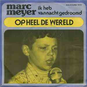 Marc Meyer - Op Heel De Wereld / Ik Heb Vannacht Gedroomd