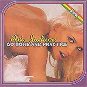 Elvis Jackson - Go Home And Practice