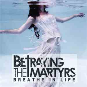 Betraying The Martyrs - Breathe In Life