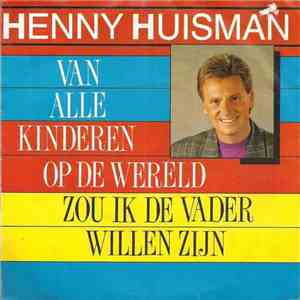 Henny Huisman - Van Alle Kinderen Op De Wereld Zou Ik De Vader Willen Zijn