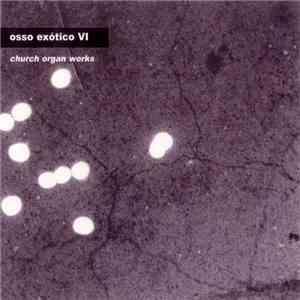 Osso Exótico - VI: Church Organ Works