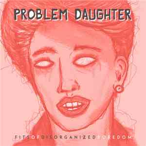 Problem Daughter - Fits Of Disorganized Boredom